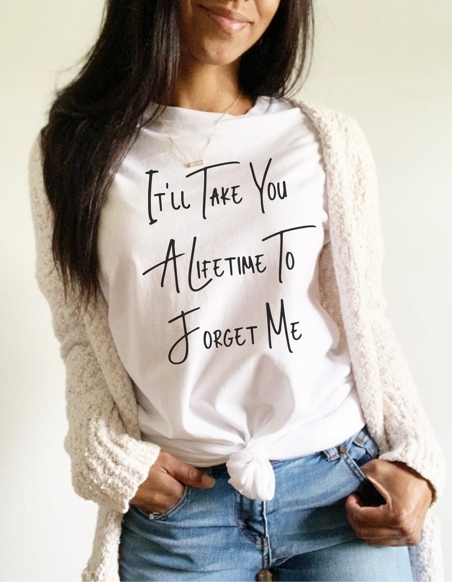 It'll Take You A Lifetime To Forget Me T-shirt