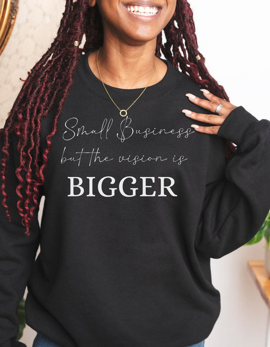 Small Business but the Vision is Bigger Sweatshirt